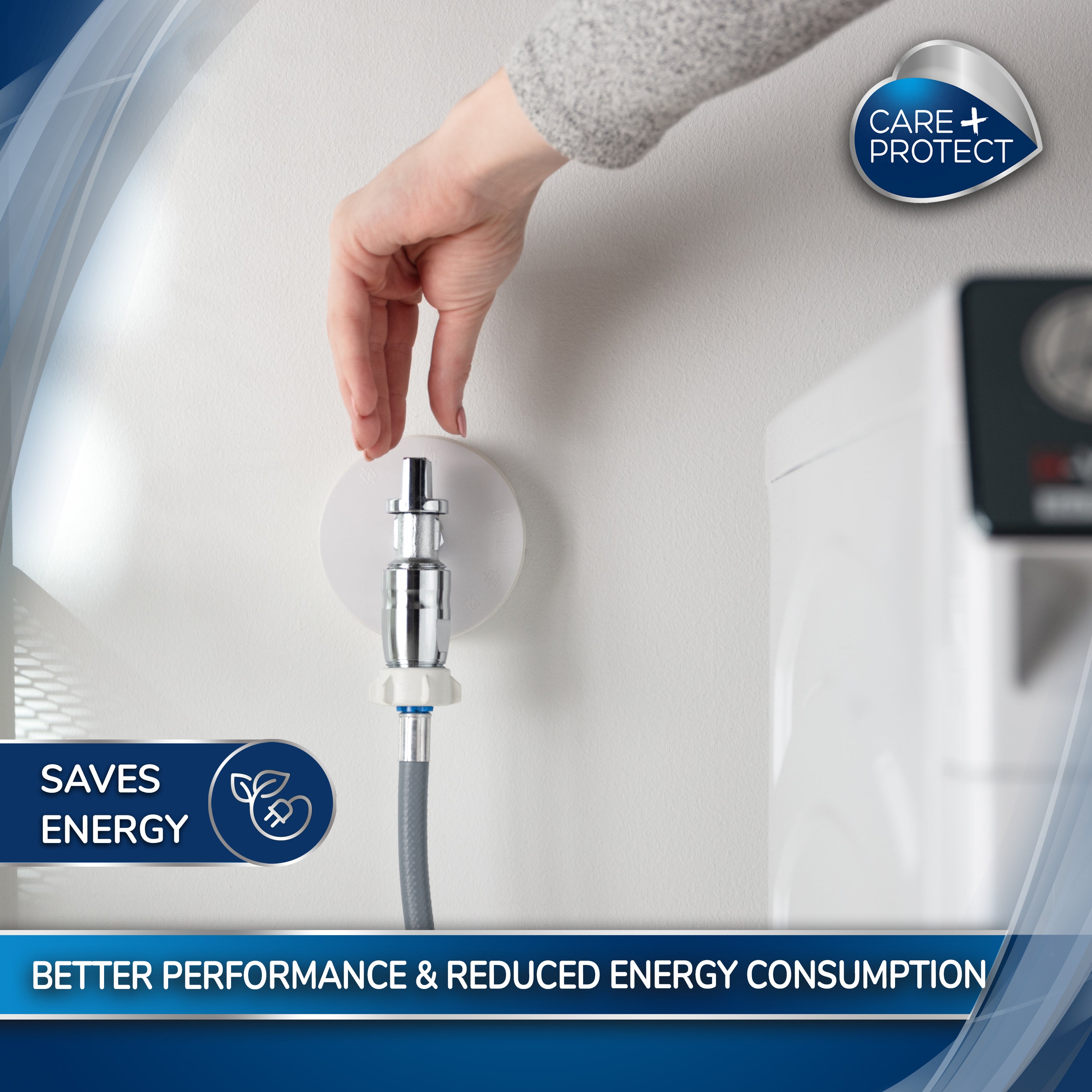 A hand adjusts a chrome valve on a wall, connected to a hose near a white appliance. Text reads, "SAVES ENERGY," "BETTER PERFORMANCE & REDUCED ENERGY CONSUMPTION," with a "CARE PROTECT" badge.